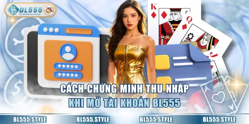 Cách chứng minh thu nhập khi mở tài khoản BL555