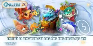 Chơi Bắn Cá Long Vương Săn Boss Rồng Vàng Thưởng Cực Lớn!