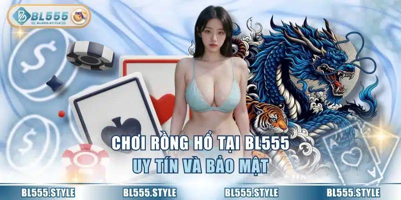 Chơi Rồng Hổ tại BL555 uy tín và bảo mật