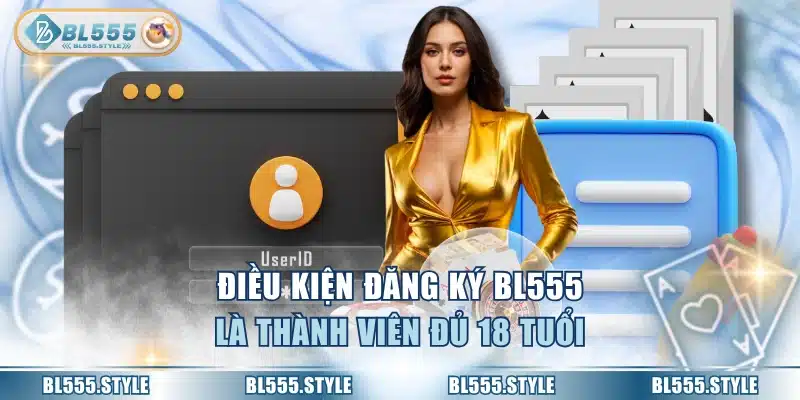 Điều kiện đăng ký BL555 là thành viên đủ 18 tuổi
