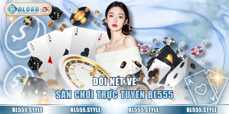 Đôi nét về sân chơi trực tuyến BL555