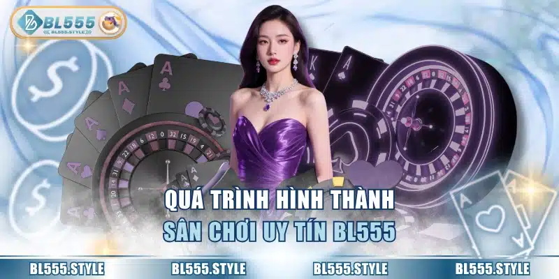 Quá trình hình thành sân chơi uy tín BL555